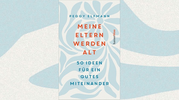 "Meine Eltern werden alt. 50 Ideen für ein gutes Miteinander" von der Autorin Peggy Elfmann | Bild: Verlang hanserblau