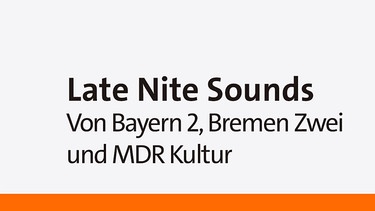 Late Nite Sounds
Von Bayern 2, Bremen Zwei und MDR Kultur | Bild: BR