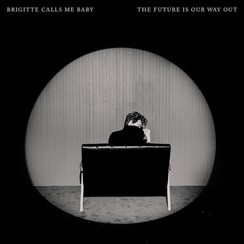 Brigitte Calls Me Baby - THE FUTURE IS OUR WAY OUT | Bild: Pias/Ato/Rough Trade