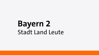 Stadt Land Leute | Bild: Bayern 2