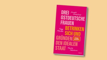 Buchcover "Drei ostdeutsche Frauen betrinken sich und gründen den idealen Staat" | Bild: Hanser Verlag, Montage: BR